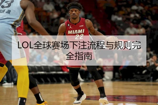 LOL全球赛场下注流程与规则完全指南