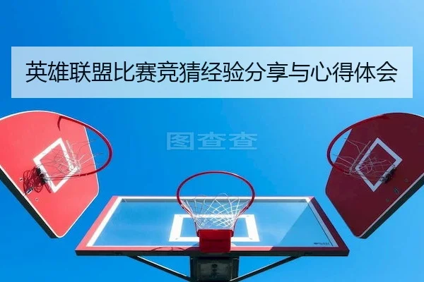 英雄联盟比赛竞猜经验分享与心得体会